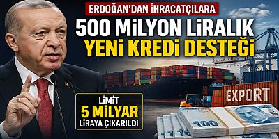 Erdoğan'dan İhracatçılara 500 Milyon Liralık Yeni Kredi Desteği: Limit 5 Milyar Liraya Çıkarıldı