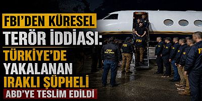 FBI’den Küresel Terör İddiası: Türkiye’de Yakalanan Iraklı Şüpheli ABD’ye Teslim Edildi