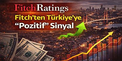 Fitch’ten Türkiye’ye “Pozitif” Sinyal