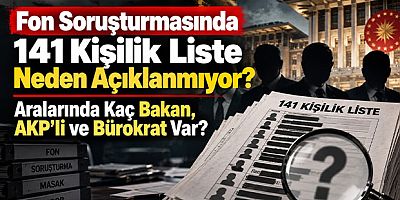 Fon Soruşturmasında 141 Kişilik Liste Neden Açıklanmıyor? Aralarında Kaç Bakan, AKP’li ve Bürokrat Var?