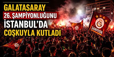 Galatasaray 26. Şampiyonluğunu İstanbul’da Coşkuyla Kutladı