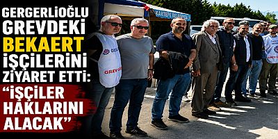 Gergerlioğlu Grevdeki Bekaert İşçilerini Ziyaret Etti: “İşçiler Haklarını Alacak”