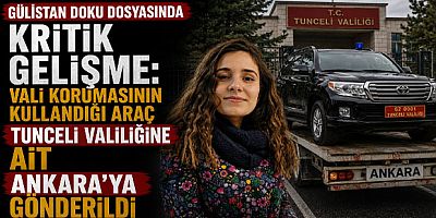 Gülistan Doku Dosyasında Kritik Gelişme: Vali Korumasının Kullandığı Araç Ankara’ya Gönderildi