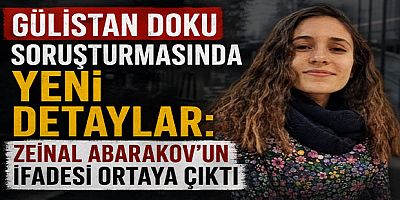 Gülistan Doku Soruşturmasında Yeni Detaylar: Zeinal Abarakov’un İfadesi Ortaya Çıktı