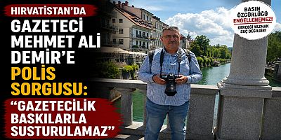 Hırvatistan’da Gazeteci Mehmet Ali Demir’e Polis Sorgusu: “Gazetecilik Baskılarla Susturulamaz”
