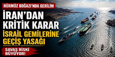 Hürmüz Boğazı Gerilimi: İran’dan İsrail Gemilerine Geçiş Yasağı Kararı
