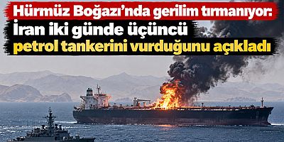 Hürmüz Boğazı'nda gerilim tırmanıyor: İran iki günde üçüncü petrol tankerini vurduğunu açıkladı