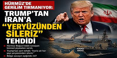Hürmüz’de Gerilim Tırmanıyor: Trump’tan İran’a “Yeryüzünden Sileriz” Tehdidi