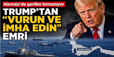 Hürmüz’de Gerilim Tırmanıyor: Trump’tan “Vurun ve İmha Edin” Emri