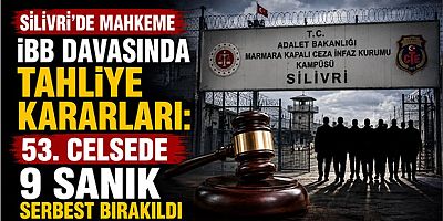 İBB Davasında Tahliye Kararları: 53. Celsede 9 Sanık Serbest Bırakıldı