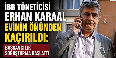 İBB Yöneticisi Erhan Karaal Evinin Önünden Kaçırıldı: Başsavcılık Soruşturma Başlattı