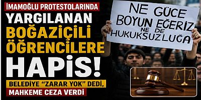İmamoğlu Protestolarında Yargılanan Boğaziçili Öğrencilere Hapis: Belediye “Zarar Yok” Dedi, Mahkeme Ceza Verdi
