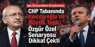 Işık Üniversitesi Araştırması: CHP Tabanında Kılıçdaroğlu'na Büyük Tepki, Özgür Özel Senaryosu Dikkat Çekti