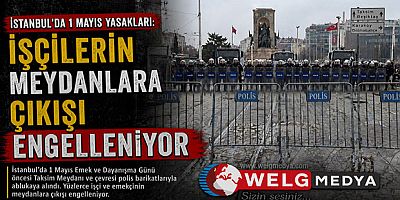 İstanbul’da 1 Mayıs Yasakları: İşçilerin Meydanlara Çıkışı Engelleniyor