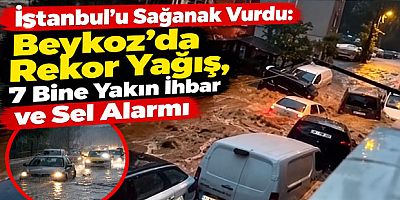 İstanbul'u Sağanak Vurdu: Beykoz'da Rekor Yağış, 7 Bine Yakın İhbar ve Sel Alarmı