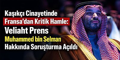 Kaşıkçı Cinayetinde Fransa’dan Kritik Hamle: Veliaht Prens Muhammed bin Selman Hakkında Soruşturma Açıldı
