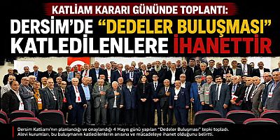 Katliam Kararı Gününde Toplantı: Dersim’de “Dedeler Buluşması” Katledilenlere İhanettir 
