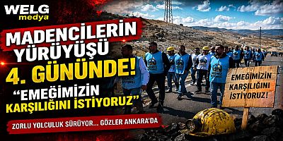 Madencilerin Yürüyüşü 4. Gününde: “Emeğimizin Karşılığını İstiyoruz”