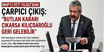MHP’li Feti Yıldız’dan Çarpıcı Çıkış: “Butlan Kararı Çıkarsa Kılıçdaroğlu Geri Gelebilir”