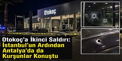 Otokoç'a İkinci Saldırı: İstanbul'un Ardından Antalya'da da Kurşunlar Konuştu