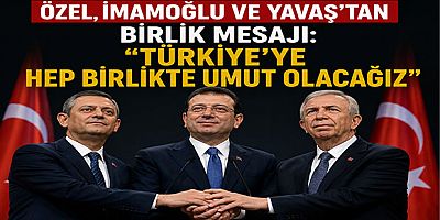 Özel, İmamoğlu ve Yavaş’tan Birlik Mesajı: “Türkiye’ye Hep Birlikte Umut Olacağız”