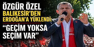 Özgür Özel Balıkesir’den Erdoğan’a Yüklendi: “Geçim Yoksa Seçim Var”