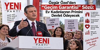 Özgür Özel’den “Geçim Garantisi” Sözü: Ev Kadınlarının Primini Devlet Ödeyecek