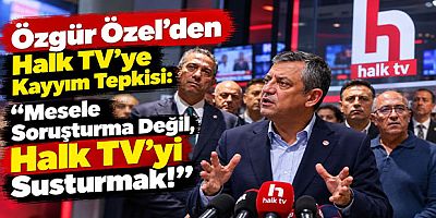 Özgür Özel’den Halk TV’ye Kayyım Tepkisi: “Mesele Soruşturma Değil, Halk TV’yi Susturmak!”