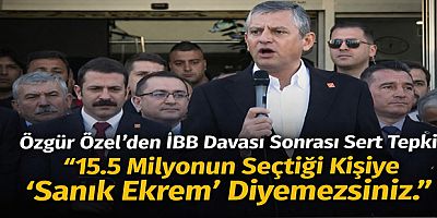 Özgür Özel’den İBB Davası Sonrası Sert Tepki: “15,5 Milyonun Seçtiği Kişiye ‘Sanık Ekrem’ Diyemezsiniz”
