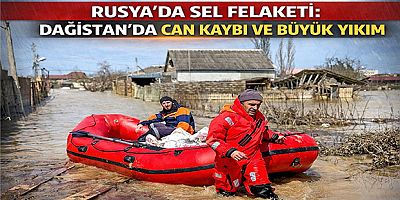 Rusya’da Sel Felaketi: Dağıstan’da Can Kaybı ve Büyük Yıkım