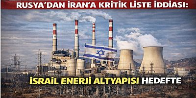 Rusya’dan İran’a Kritik Liste İddiası: İsrail Enerji Altyapısı Hedefte