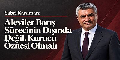 Sabri Karaman: Aleviler Barış Sürecinin Dışında Değil, Kurucu Öznesi Olmalı