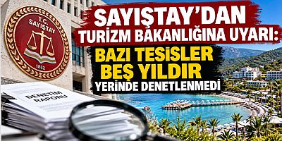 Sayıştay’dan Turizm Bakanlığına Uyarı: Bazı Tesisler Beş Yıldır Yerinde Denetlenmedi