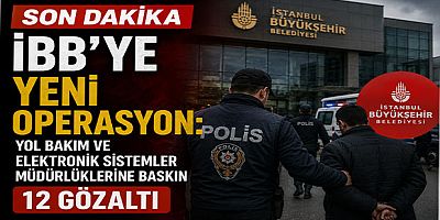 SON DAKİKA | İBB’ye Yeni Operasyon: Yol Bakım ve Elektronik Sistemler Müdürlüklerine Baskın, 12 Gözaltı