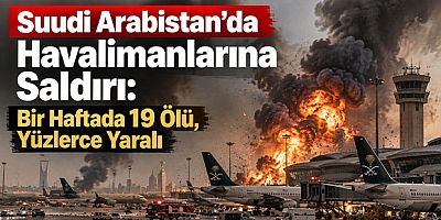 Suudi Arabistan’da Havalimanlarına Saldırı: Bir Haftada 19 Ölü, Yüzlerce Yaralı