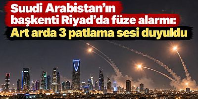 Suudi Arabistan'ın başkenti Riyad'da füze alarmı: Art arda 3 patlama sesi duyuldu