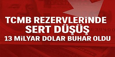 TCMB Rezervlerinde Sert Düşüş: 13 Milyar Dolar Buhar Oldu
