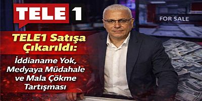TELE1 Satışa Çıkarıldı: İddianame Yok, Medyaya Müdahale ve Mala Çökme Tartışması