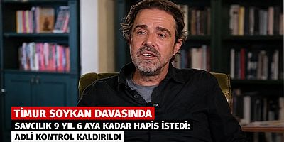 Timur Soykan Davasında Savcılık 9 Yıl 6 Aya Kadar Hapis İstedi: Adli Kontrol Kaldırıldı