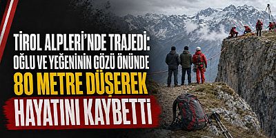 Tirol Alpleri’nde trajedi: Oğlu ve yeğeninin gözü önünde 80 metre düşerek hayatını kaybetti
