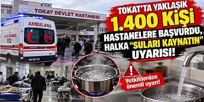 Tokat’ta Yaklaşık 1.400 Kişi Hastanelere Başvurdu, Halka “Suları Kaynatın” Uyarısı!