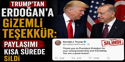 Trump’tan Erdoğan’a Gizemli Teşekkür: Paylaşımı Kısa Sürede Sildi