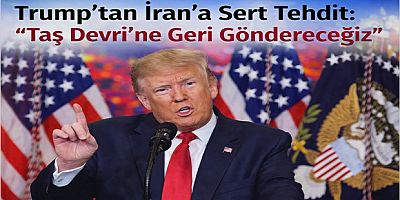 Trump’tan İran’a Sert Tehdit: “Taş Devri’ne Geri Göndereceğiz”
