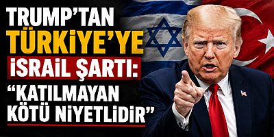 Trump’tan Türkiye’ye İsrail Şartı: “Katılmayan Kötü Niyetlidir”
