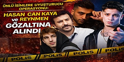 Ünlü İsimlere Uyuşturucu Operasyonu: Hasan Can Kaya ve Reynmen Gözaltına Alındı
