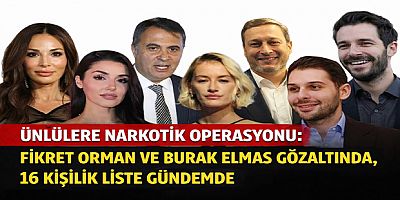 Ünlülere Narkotik Operasyonu: Fikret Orman ve Burak Elmas Gözaltında, 16 Kişilik Liste Gündemde