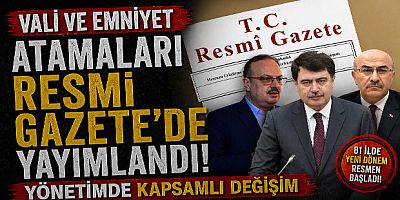 Vali ve Emniyet Atamaları Resmi Gazete’de Yayımlandı Yönetimde Kapsamlı Değişim