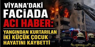 Viyana’daki Faciada Acı Haber: Yangından Kurtarılan İki Küçük Çocuk Hayatını Kaybetti