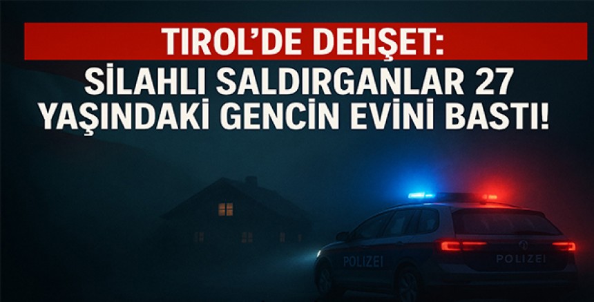 Tirol’de Dehşet: Silahlı Saldırganlar 27 Yaşındaki Gencin Evini Bastı!
