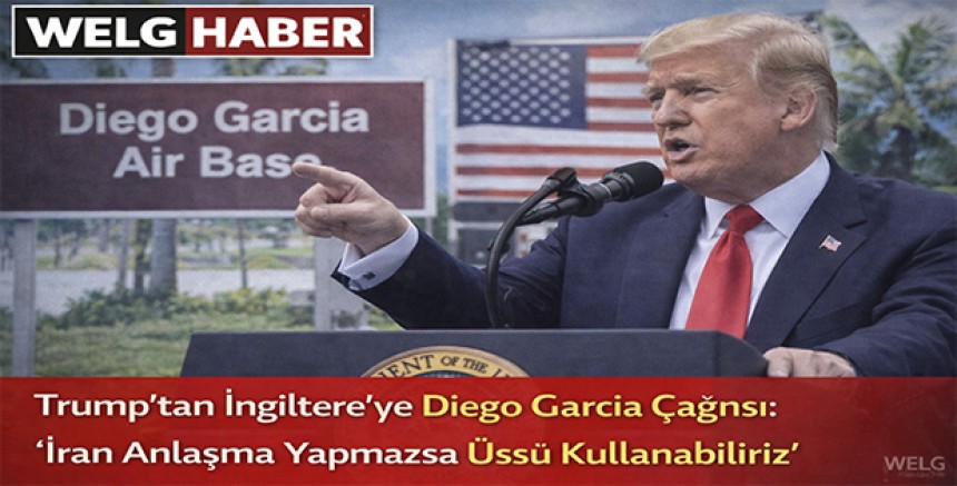 “Trump’tan İngiltere’ye Diego Garcia Çağrısı: ‘İran Anlaşma Yapmazsa Üssü Kullanabiliriz’”